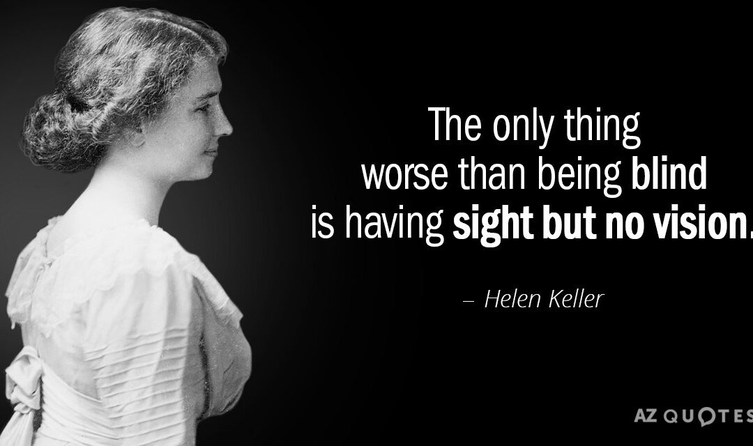 Visionary – What good is sight without vision?  (Second in “Role of a Leader” Series)